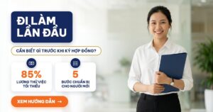 Đi làm lần đầu: cần biết gì trước khi ký hợp đồng, lương thử việc tối thiểu 85%, 5 bước chuẩn bị cho người mới