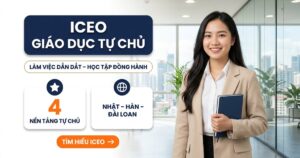 ICEO – Giáo dục tự chủ: làm việc dẫn dắt, học tập đồng hành, 4 nền tảng tự chủ, định hướng Nhật Bản, Hàn Quốc, Đài Loan