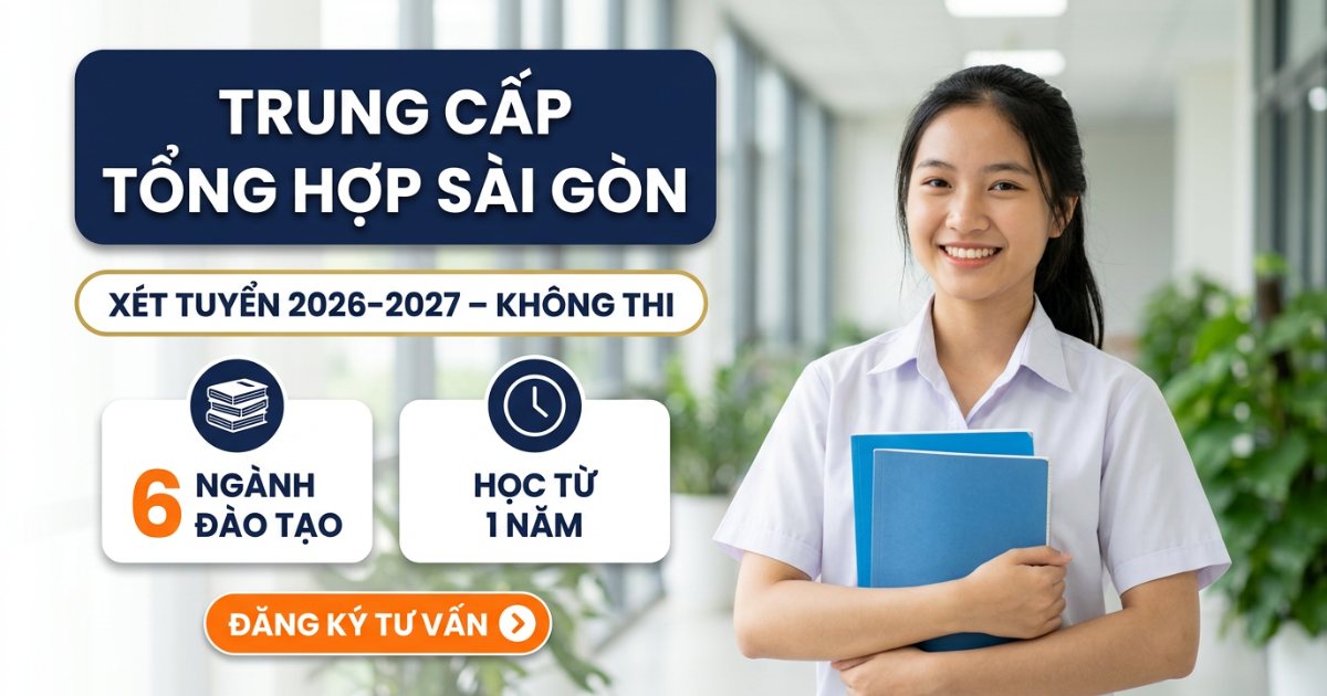 Tuyển sinh Trung cấp Tổng hợp Sài Gòn 2026–2027: xét tuyển không thi, 6 ngành đào tạo, học từ 1 năm